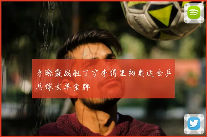 李晓霞战胜丁宁夺得里约奥运会乒乓球女单金牌