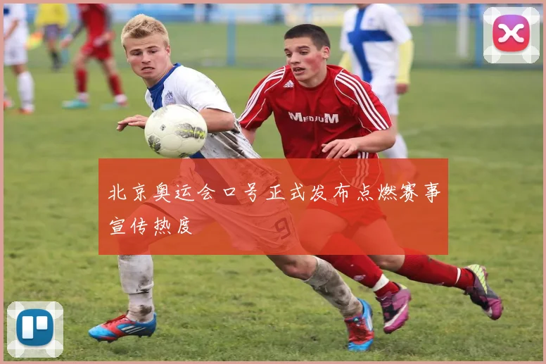 北京奥运会口号正式发布点燃赛事宣传热度
