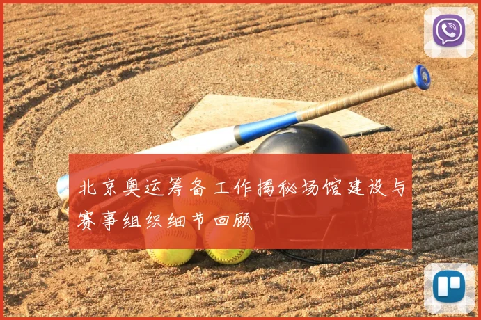 北京奥运筹备工作揭秘场馆建设与赛事组织细节回顾